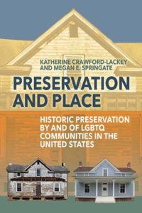 Preservation and Place: Historic Preservation by and of LGBTQ Communities in the United States, edited by Katherine Crawford-Lackey and Megan E. Springate.